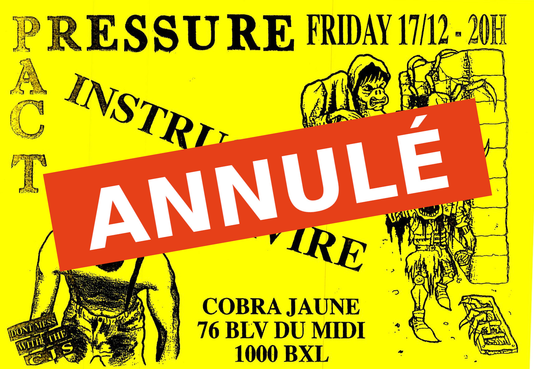 ** annulé ** à Bruxelles : Pressure Pact (hardcore) + Instructor (hardcore) + Detrvire (crust) au Cobra Jaune (boulevard du Midi, 76). 20h. ** annulé **